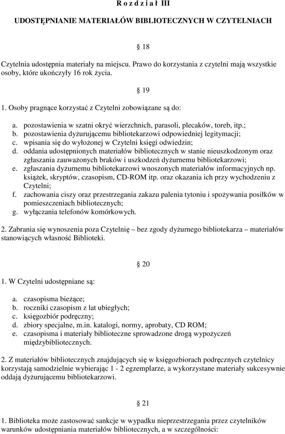 pozostawienia w szatni okryć wierzchnich, parasoli, plecaków, toreb, itp.; b. pozostawienia dyżurującemu bibliotekarzowi odpowiedniej legitymacji; c.