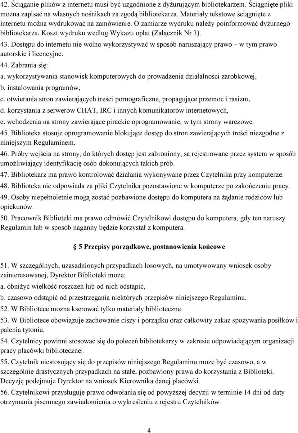 Dostępu do internetu nie wolno wykorzystywać w sposób naruszający prawo w tym prawo autorskie i licencyjne. 44. Zabrania się: a.