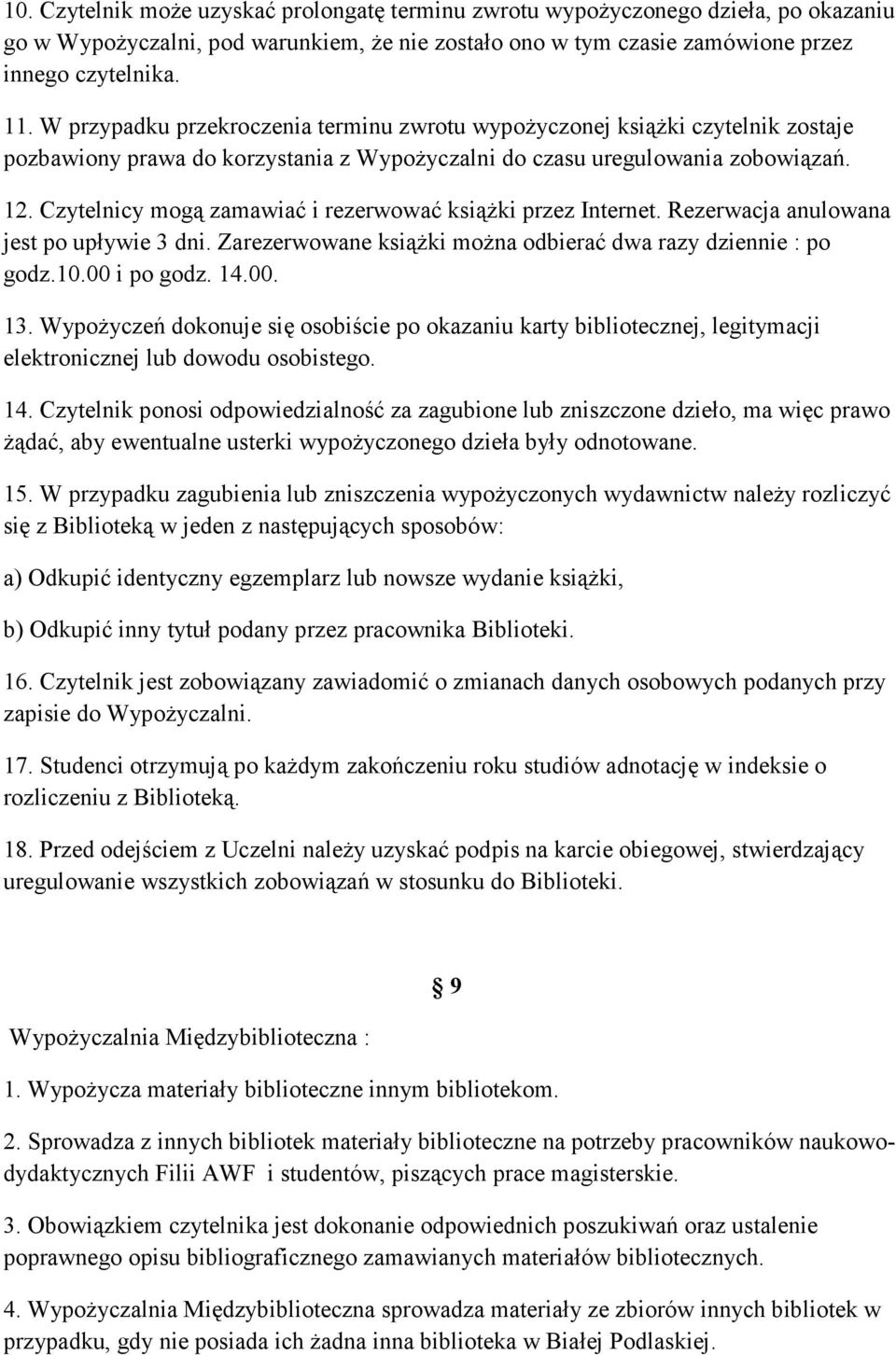 Czytelnicy mogą zamawiać i rezerwować ksiąŝki przez Internet. Rezerwacja anulowana jest po upływie 3 dni. Zarezerwowane ksiąŝki moŝna odbierać dwa razy dziennie : po godz.10.00 i po godz. 14.00. 13.