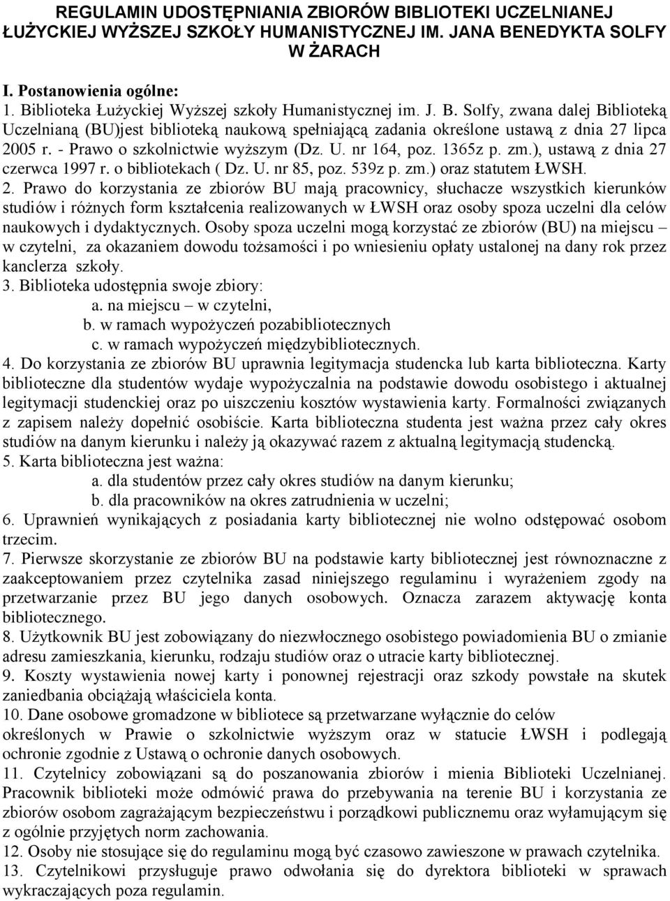 - Prawo o szkolnictwie wyższym (Dz. U. nr 164, poz. 1365z p. zm.), ustawą z dnia 27