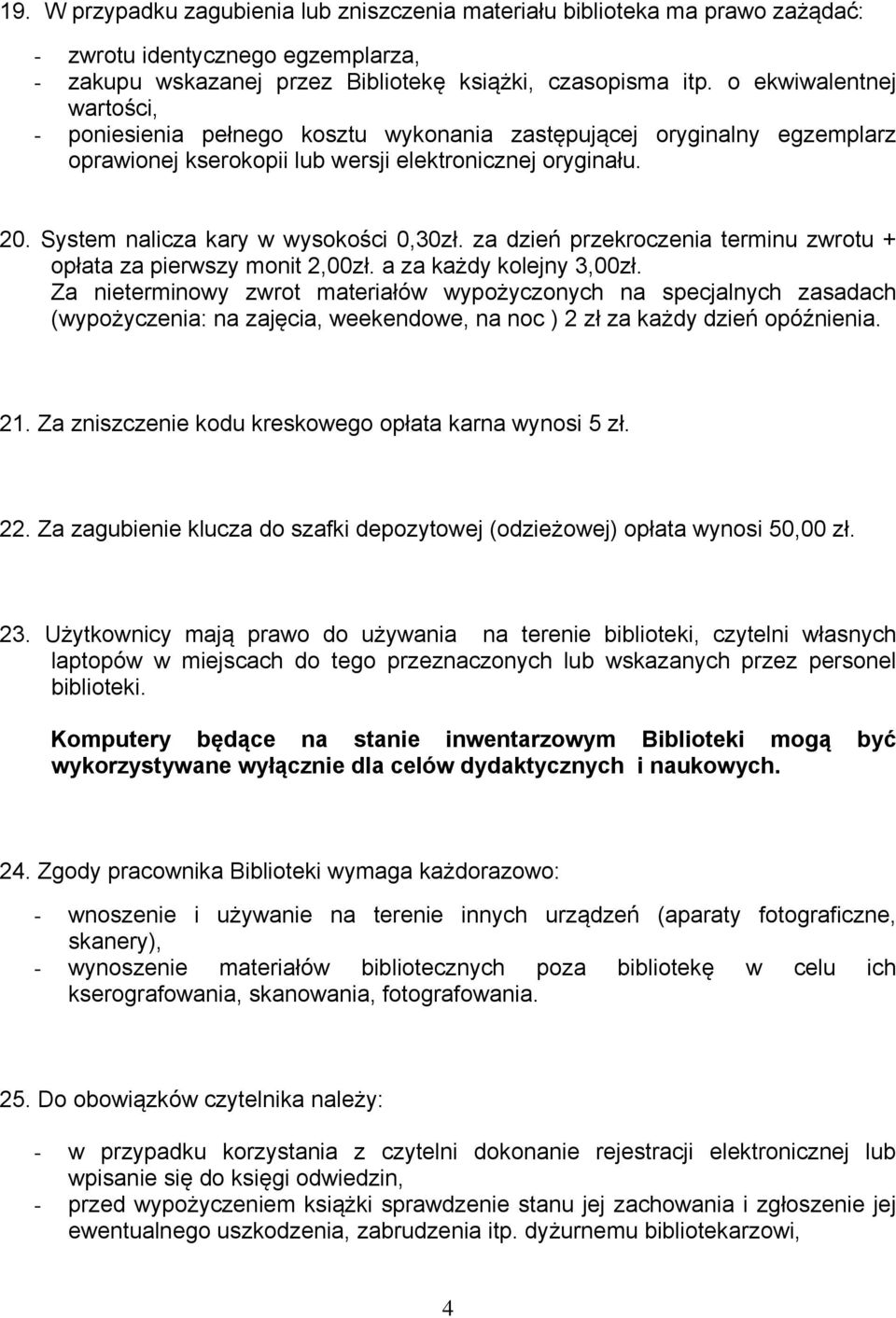 System nalicza kary w wysokości 0,30zł. za dzień przekroczenia terminu zwrotu + opłata za pierwszy monit 2,00zł. a za każdy kolejny 3,00zł.