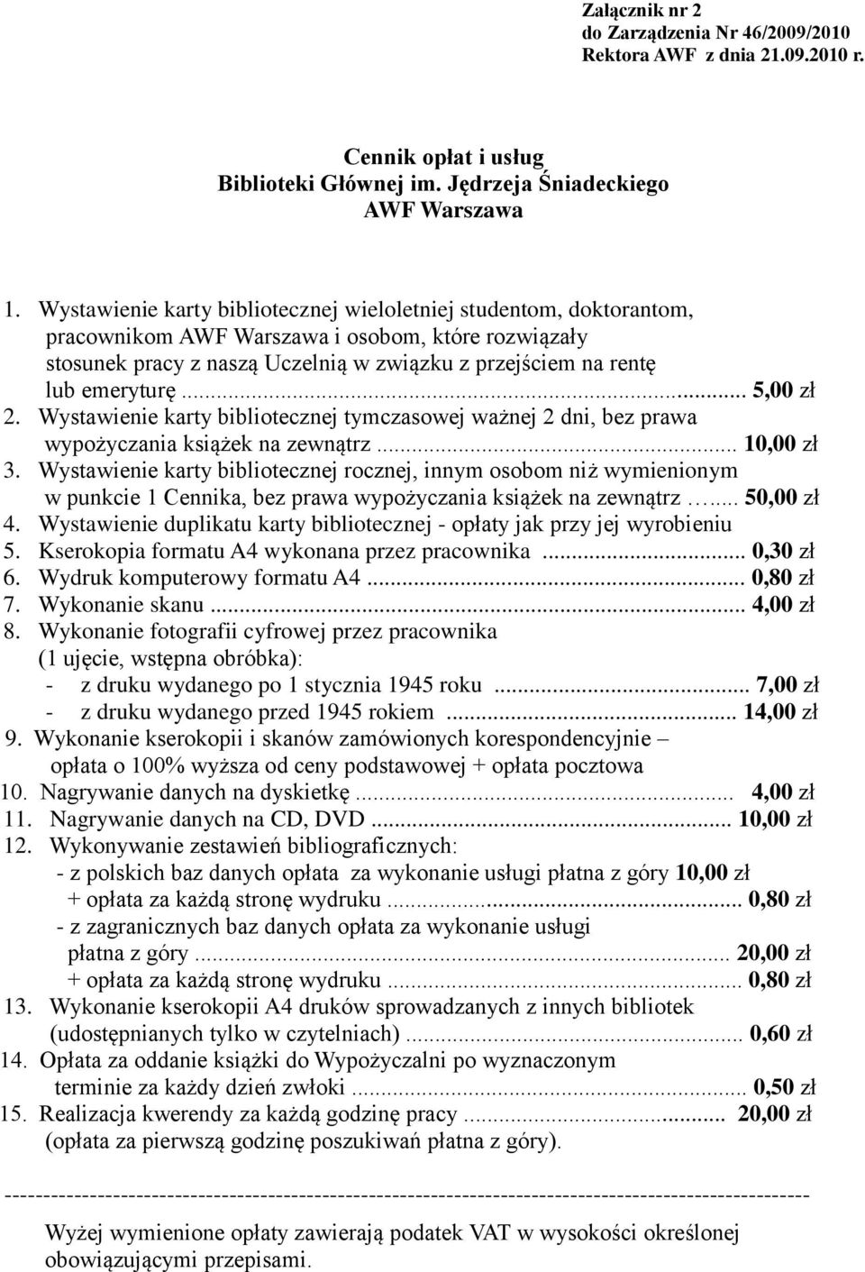 .. 5,00 zł 2. Wystawienie karty bibliotecznej tymczasowej ważnej 2 dni, bez prawa wypożyczania książek na zewnątrz... 10,00 zł 3.