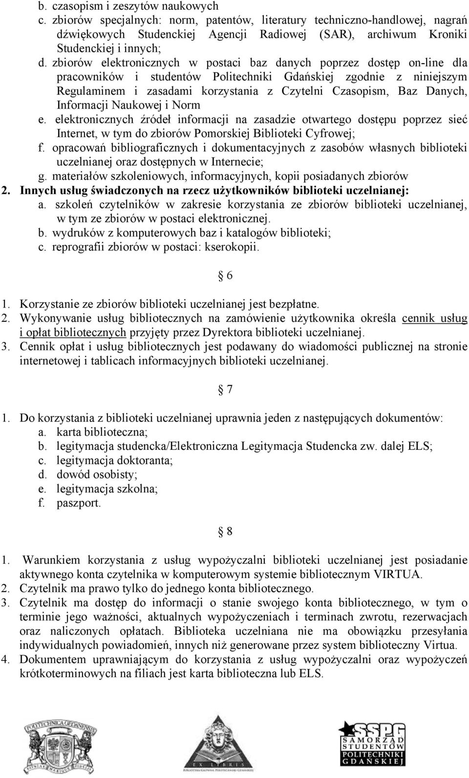 zbiorów elektronicznych w postaci baz danych poprzez dostęp on-line dla pracowników i studentów Politechniki Gdańskiej zgodnie z niniejszym Regulaminem i zasadami korzystania z Czytelni Czasopism,