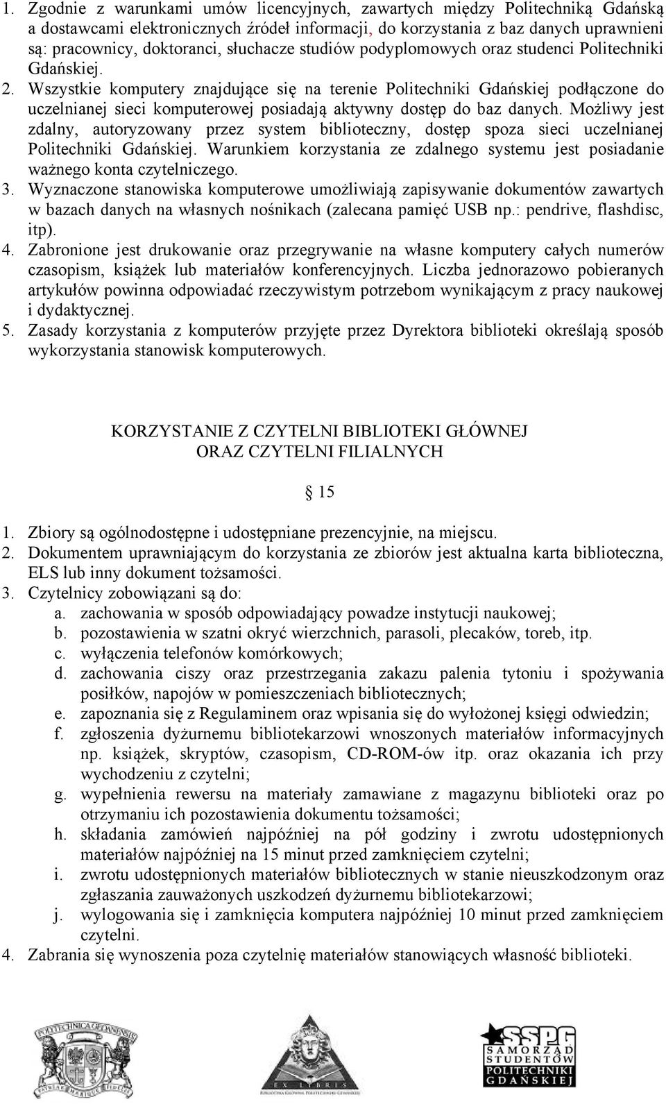 Wszystkie komputery znajdujące się na terenie Politechniki Gdańskiej podłączone do uczelnianej sieci komputerowej posiadają aktywny dostęp do baz danych.