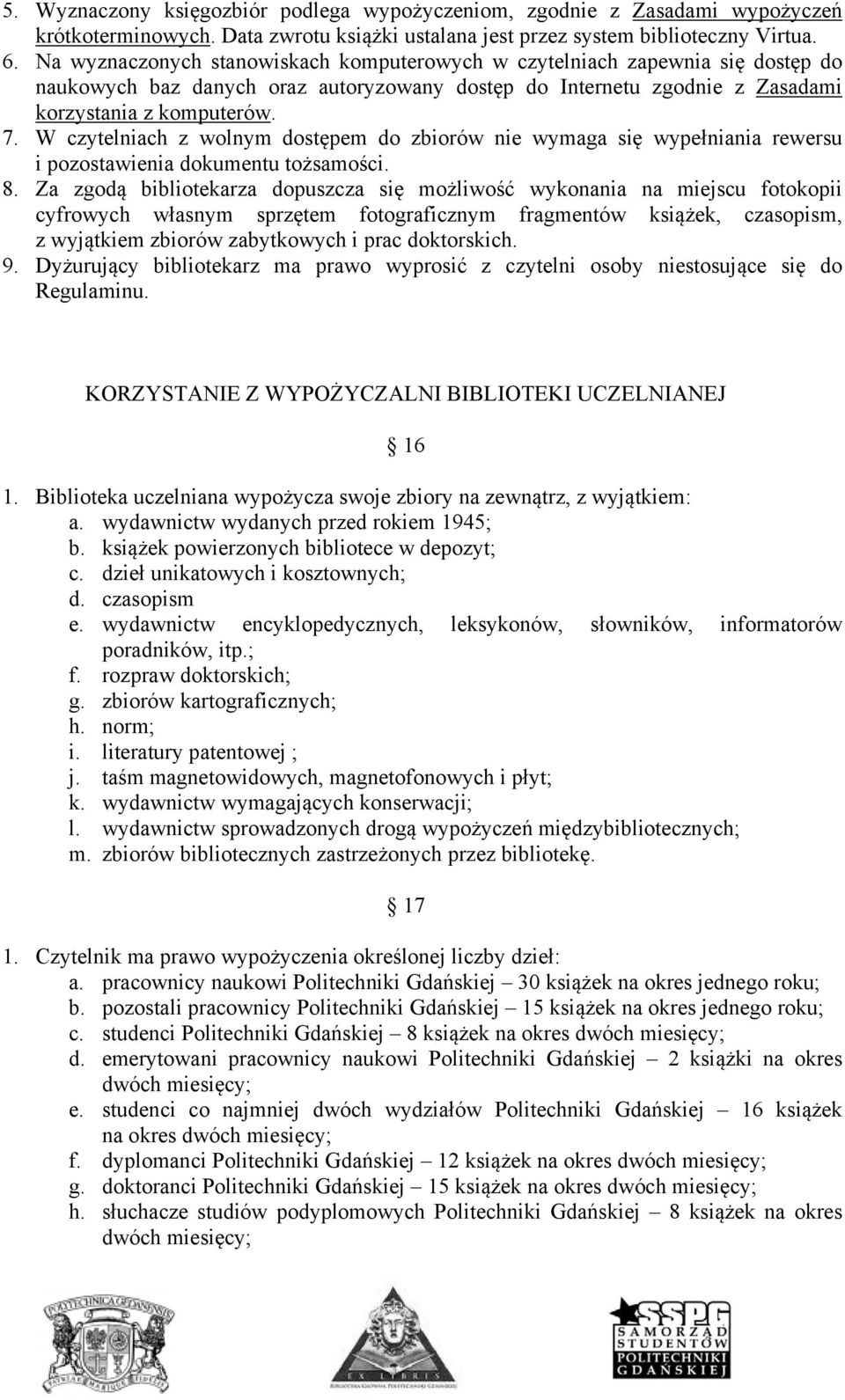 W czytelniach z wolnym dostępem do zbiorów nie wymaga się wypełniania rewersu i pozostawienia dokumentu tożsamości. 8.