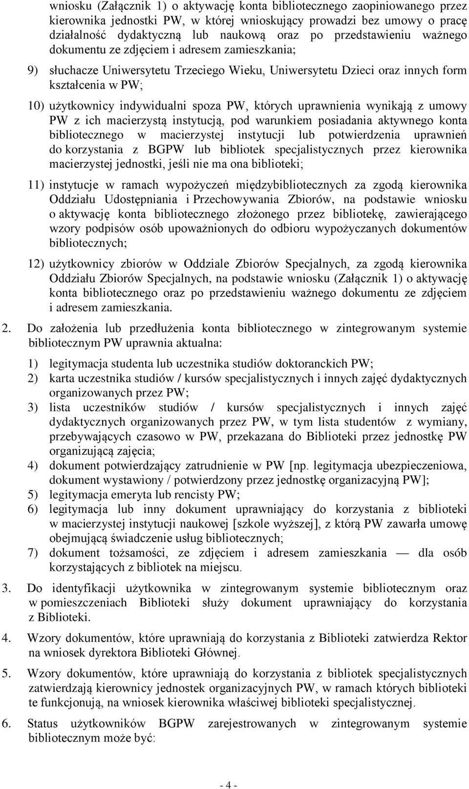 spoza PW, których uprawnienia wynikają z umowy PW z ich macierzystą instytucją, pod warunkiem posiadania aktywnego konta bibliotecznego w macierzystej instytucji lub potwierdzenia uprawnień do