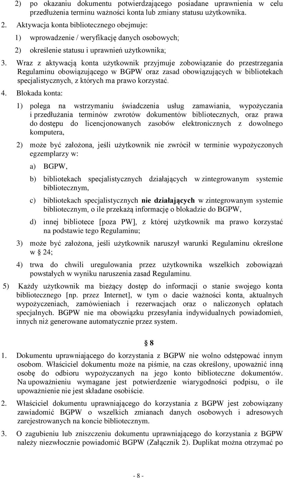 Wraz z aktywacją konta użytkownik przyjmuje zobowiązanie do przestrzegania Regulaminu obowiązującego w BGPW oraz zasad obowiązujących w bibliotekach specjalistycznych, z których ma prawo korzystać. 4.