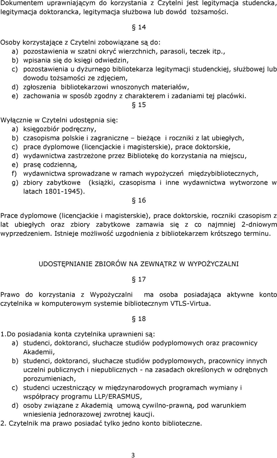 , b) wpisania się do księgi odwiedzin, c) pozostawienia u dyżurnego bibliotekarza legitymacji studenckiej, służbowej lub dowodu tożsamości ze zdjęciem, d) zgłoszenia bibliotekarzowi wnoszonych