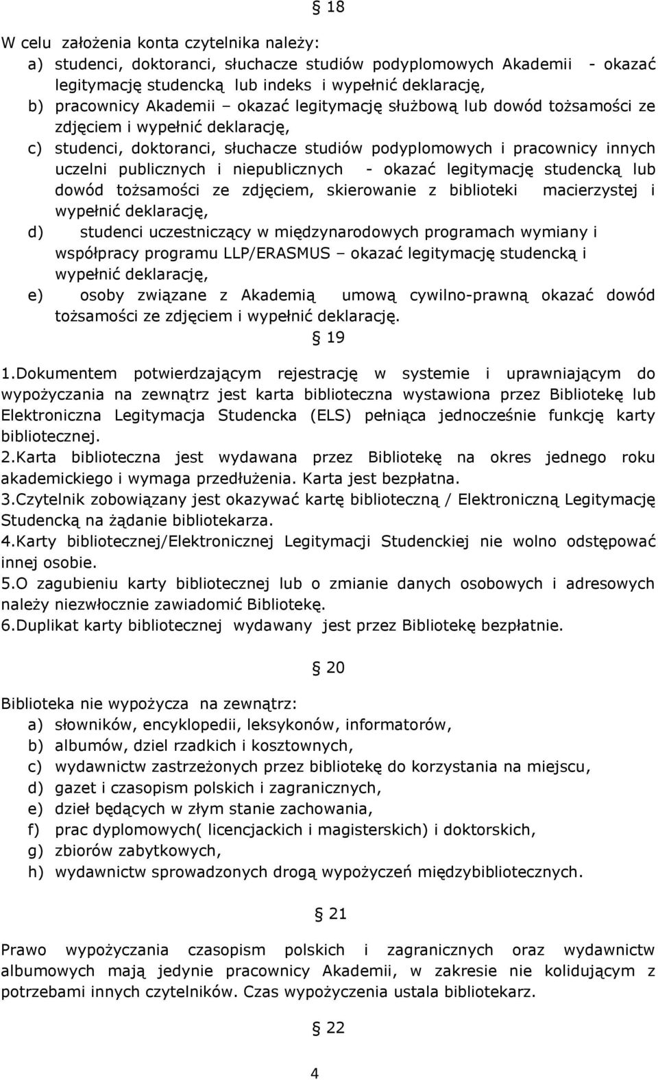 okazać legitymację studencką lub dowód tożsamości ze zdjęciem, skierowanie z biblioteki macierzystej i wypełnić deklarację, d) studenci uczestniczący w międzynarodowych programach wymiany i