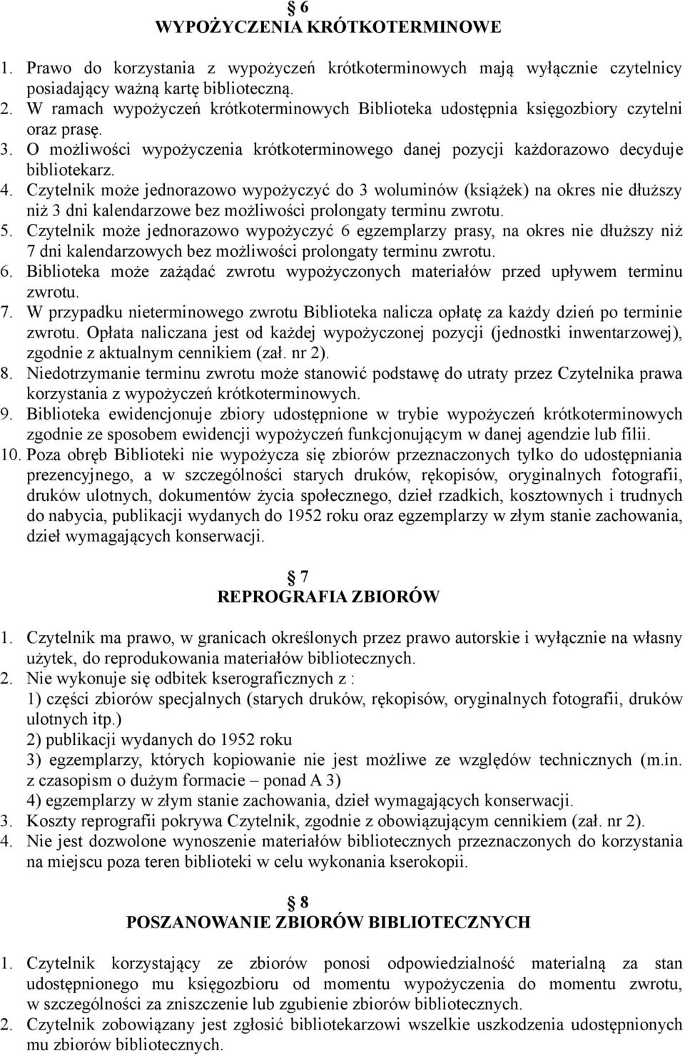 Czytelnik może jednorazowo wypożyczyć do 3 woluminów (książek) na okres nie dłuższy niż 3 dni kalendarzowe bez możliwości prolongaty terminu zwrotu. 5.