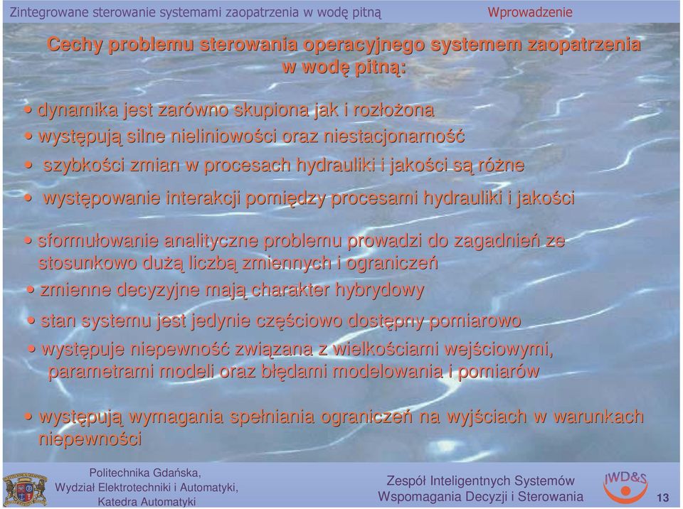 prowadzi do zagadień ze stosukowo dużą liczbą zmieych i ograiczeń zmiee decyzyje mają charakter hybrydowy sta systemu jest jedyie częś ęściowo dostępy pomiarowo występuje