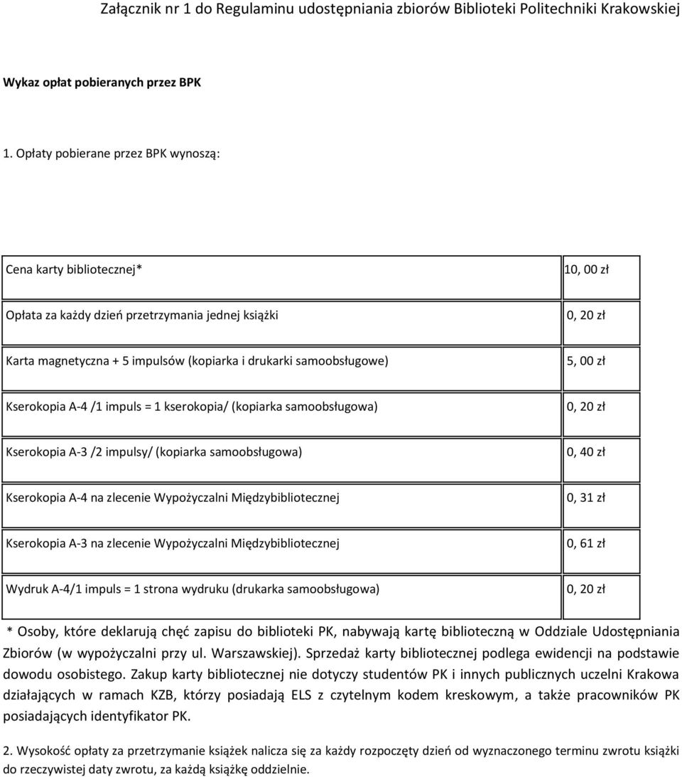 5, 00 zł Kserokopia A-4 /1 impuls = 1 kserokopia/ (kopiarka samoobsługowa) 0, 20 zł Kserokopia A-3 /2 impulsy/ (kopiarka samoobsługowa) 0, 40 zł Kserokopia A-4 na zlecenie Wypożyczalni