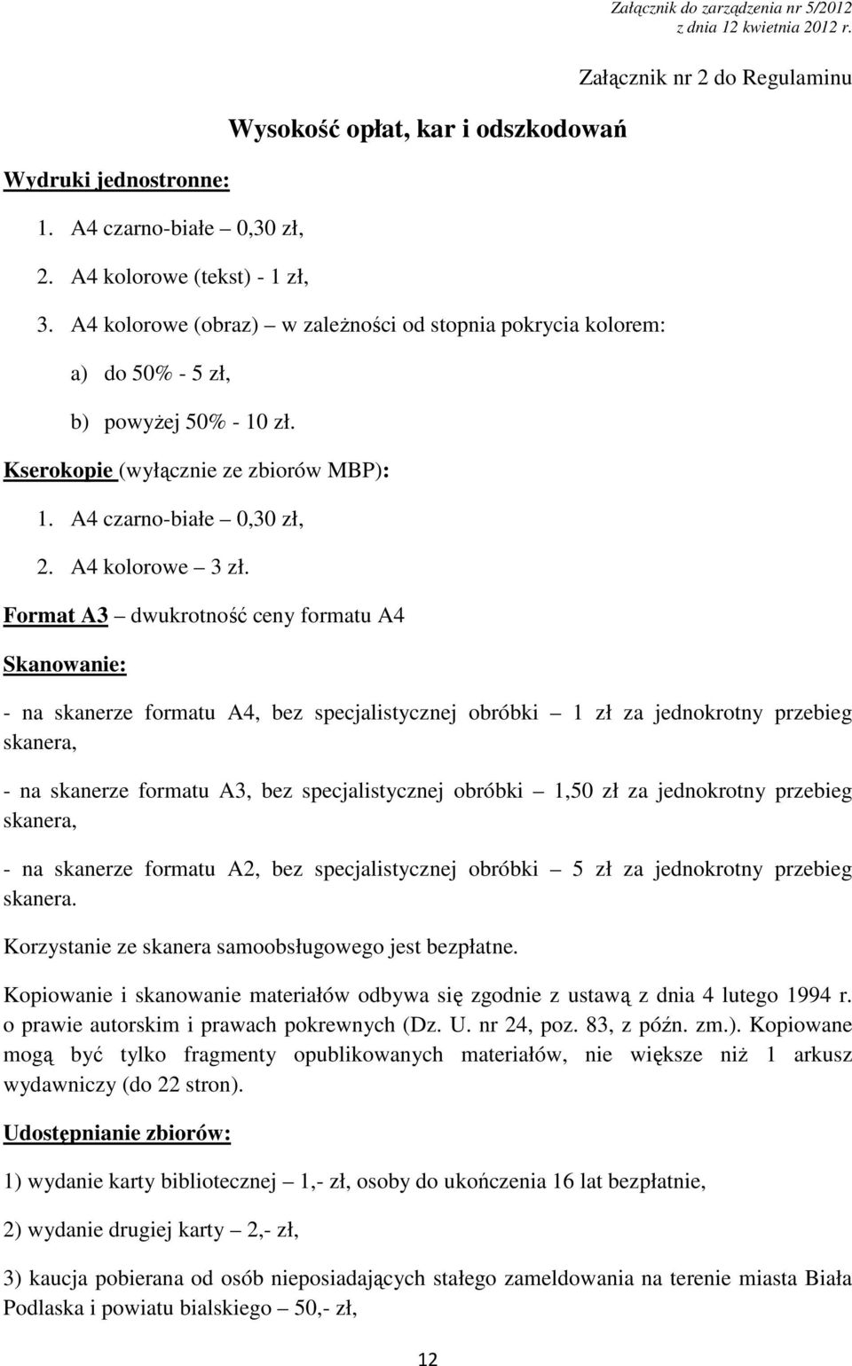 Format A3 dwukrotność ceny formatu A4 Skanowanie: 12 Załącznik do zarządzenia nr 5/2012 Załącznik nr 2 do Regulaminu - na skanerze formatu A4, bez specjalistycznej obróbki 1 zł za jednokrotny