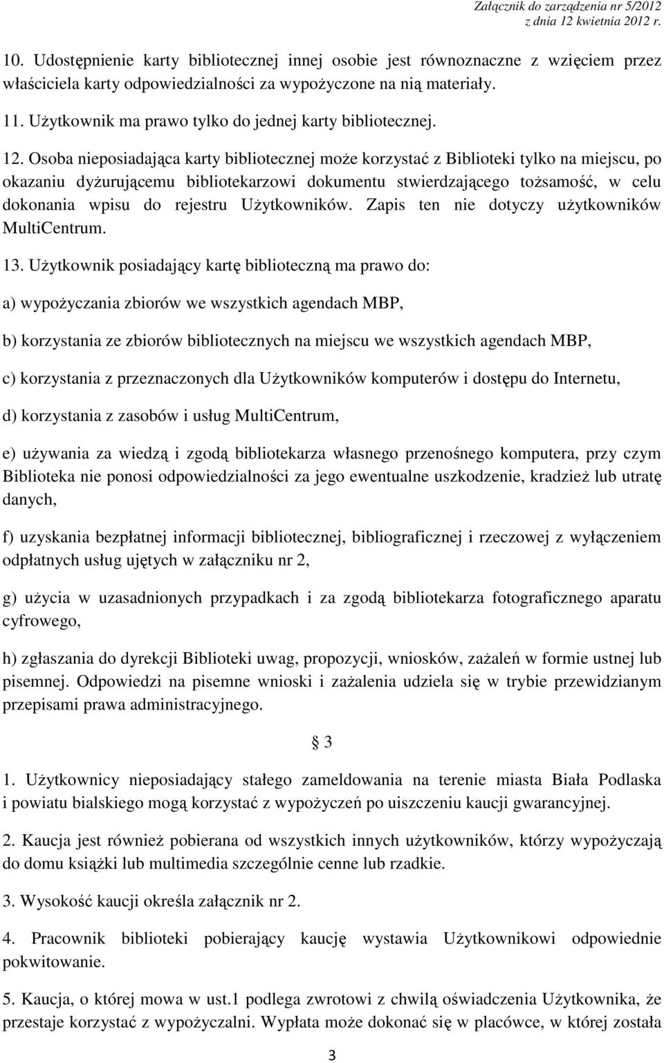 Osoba nieposiadająca karty bibliotecznej moŝe korzystać z Biblioteki tylko na miejscu, po okazaniu dyŝurującemu bibliotekarzowi dokumentu stwierdzającego toŝsamość, w celu dokonania wpisu do rejestru