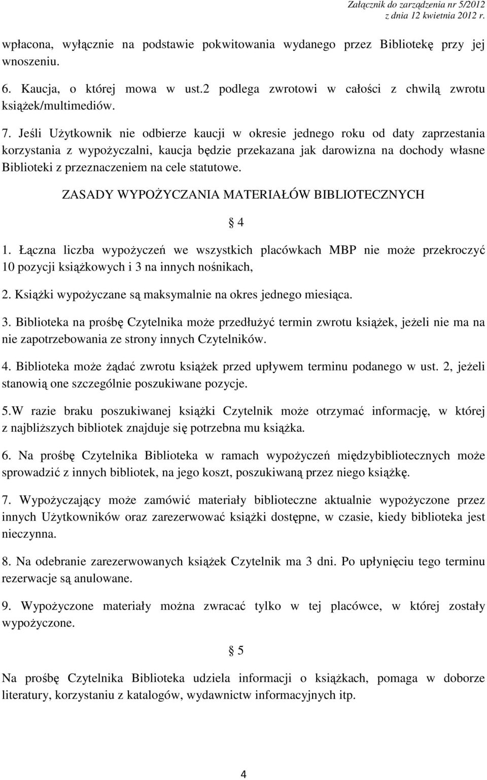 cele statutowe. ZASADY WYPOśYCZANIA MATERIAŁÓW BIBLIOTECZNYCH 4 1. Łączna liczba wypoŝyczeń we wszystkich placówkach MBP nie moŝe przekroczyć 10 pozycji ksiąŝkowych i 3 na innych nośnikach, 2.