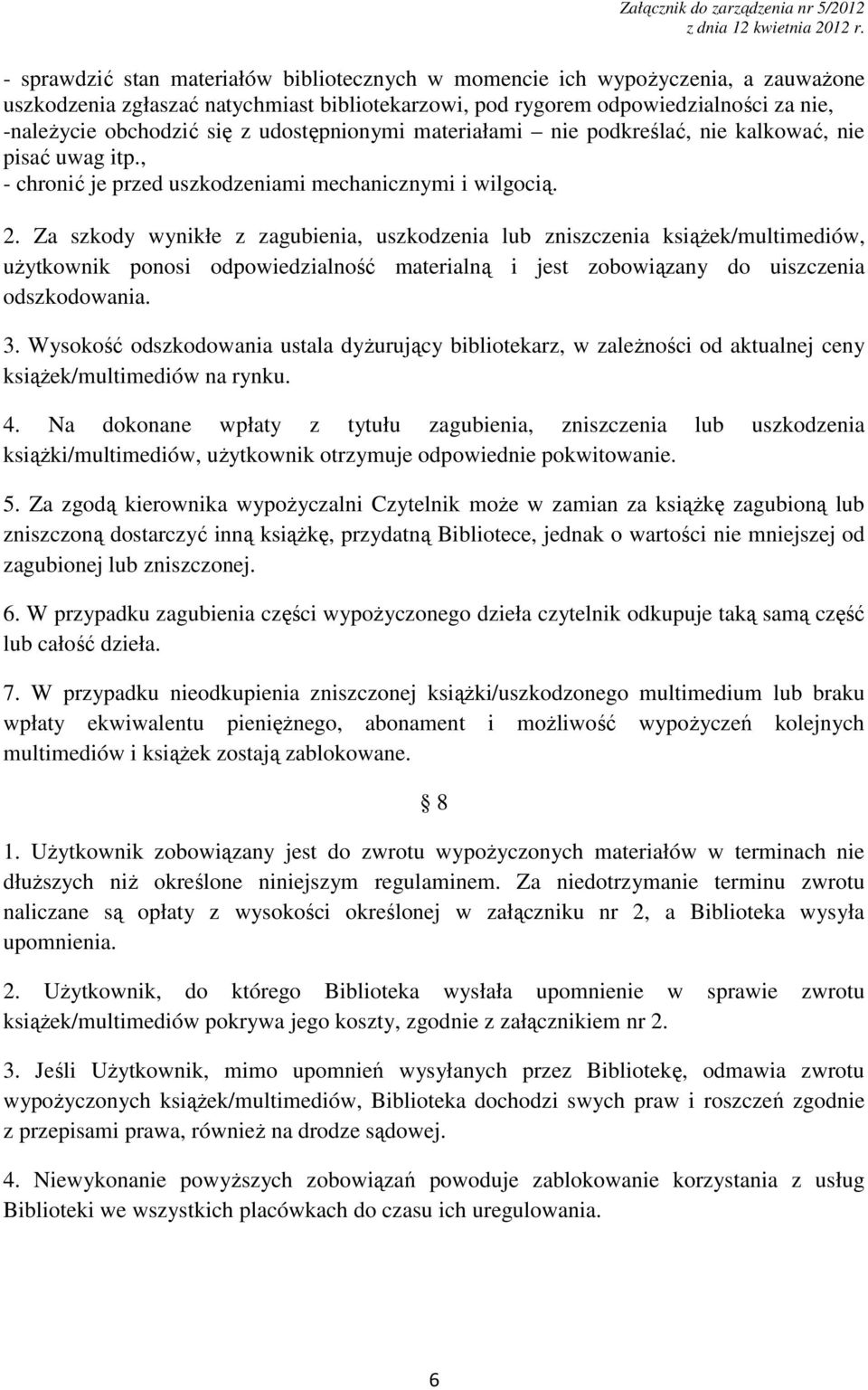 Za szkody wynikłe z zagubienia, uszkodzenia lub zniszczenia ksiąŝek/multimediów, uŝytkownik ponosi odpowiedzialność materialną i jest zobowiązany do uiszczenia odszkodowania. 3.