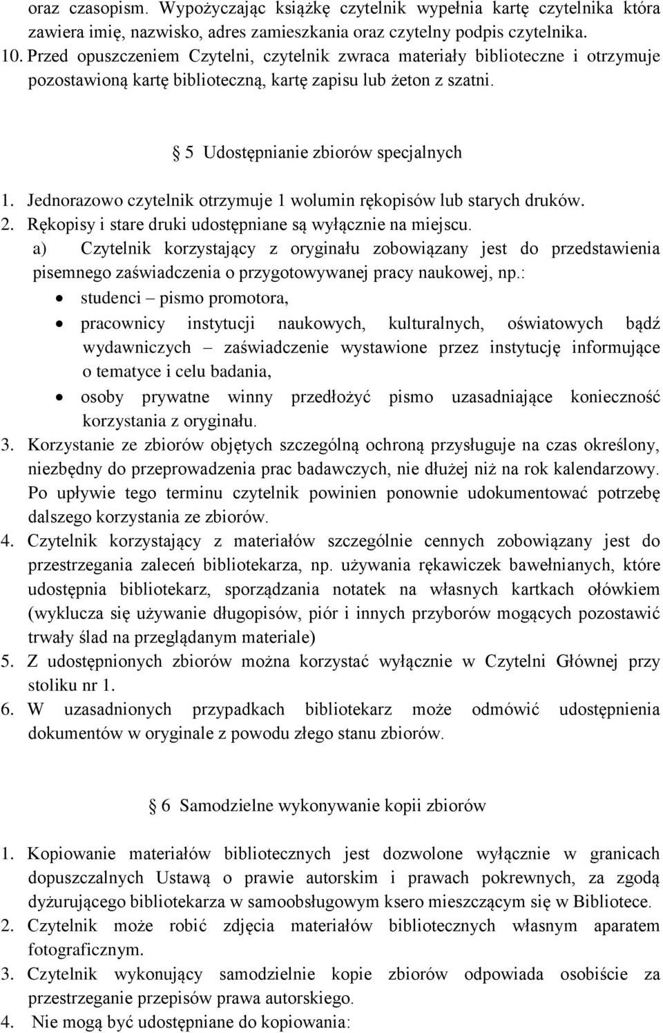 Jednorazowo czytelnik otrzymuje 1 wolumin rękopisów lub starych druków. 2. Rękopisy i stare druki udostępniane są wyłącznie na miejscu.