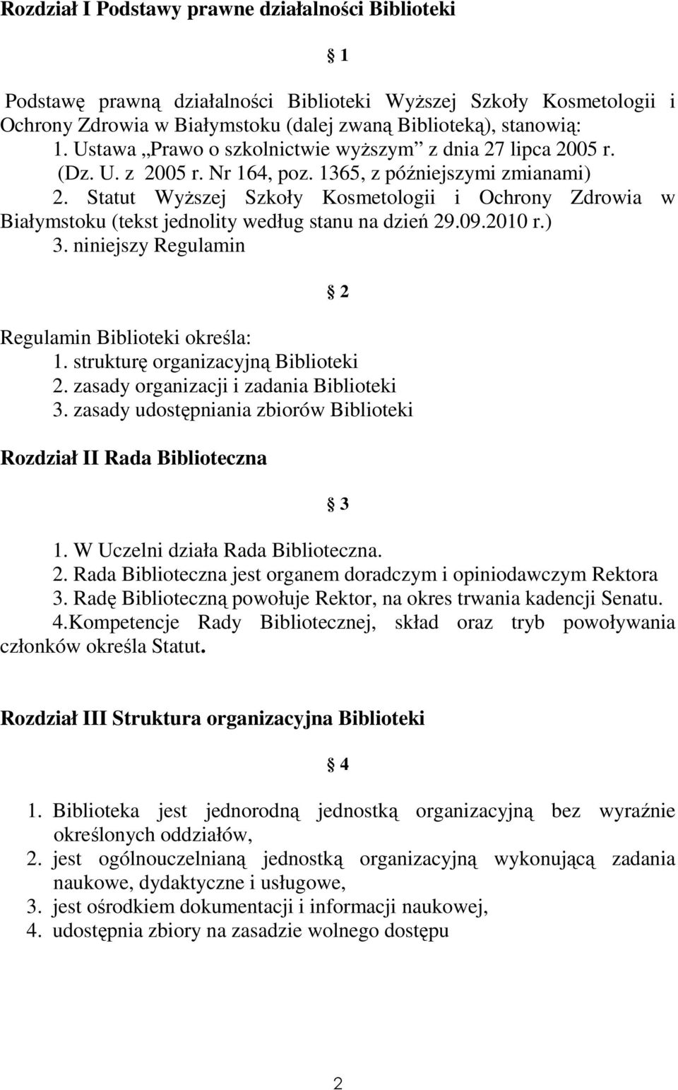 Statut Wyższej Szkoły Kosmetologii i Ochrony Zdrowia w Białymstoku (tekst jednolity według stanu na dzień 29.09.2010 r.) 3. niniejszy Regulamin 2 Regulamin Biblioteki określa: 1.