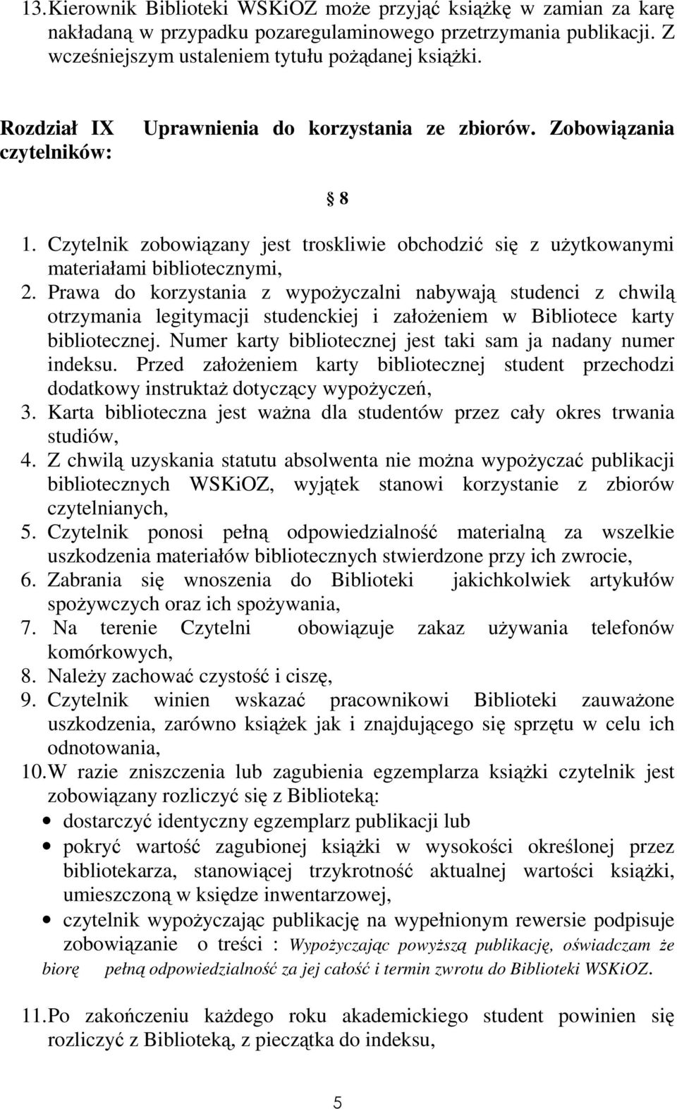 Prawa do korzystania z wypożyczalni nabywają studenci z chwilą otrzymania legitymacji studenckiej i założeniem w Bibliotece karty bibliotecznej.