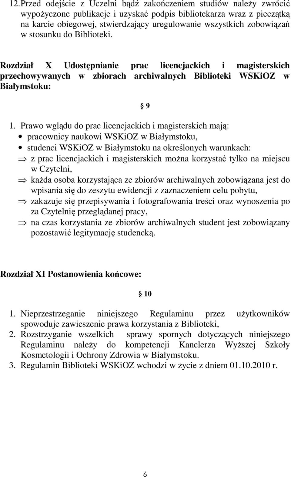 Prawo wglądu do prac licencjackich i magisterskich mają: pracownicy naukowi WSKiOZ w Białymstoku, studenci WSKiOZ w Białymstoku na określonych warunkach: z prac licencjackich i magisterskich można
