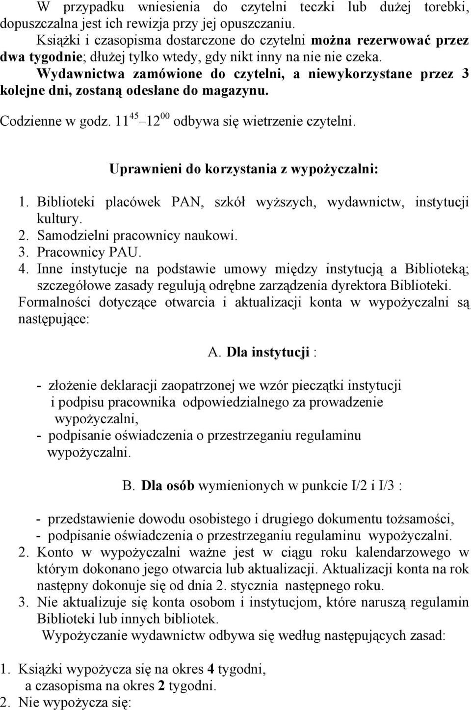 Wydawnictwa zamówione do czytelni, a niewykorzystane przez 3 kolejne dni, zostaną odesłane do magazynu. Codzienne w godz. 11 45 12 00 odbywa się wietrzenie czytelni.