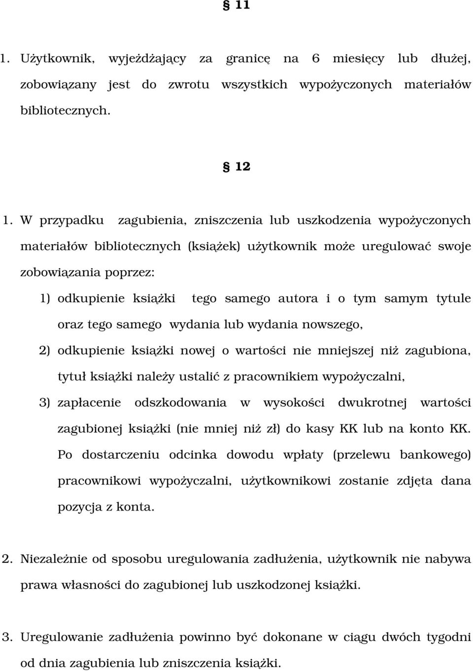 o tym samym tytule oraz tego samego wydania lub wydania nowszego, 2) odkupienie książki nowej o wartości nie mniejszej niż zagubiona, tytuł książki należy ustalić z pracownikiem wypożyczalni, 3)