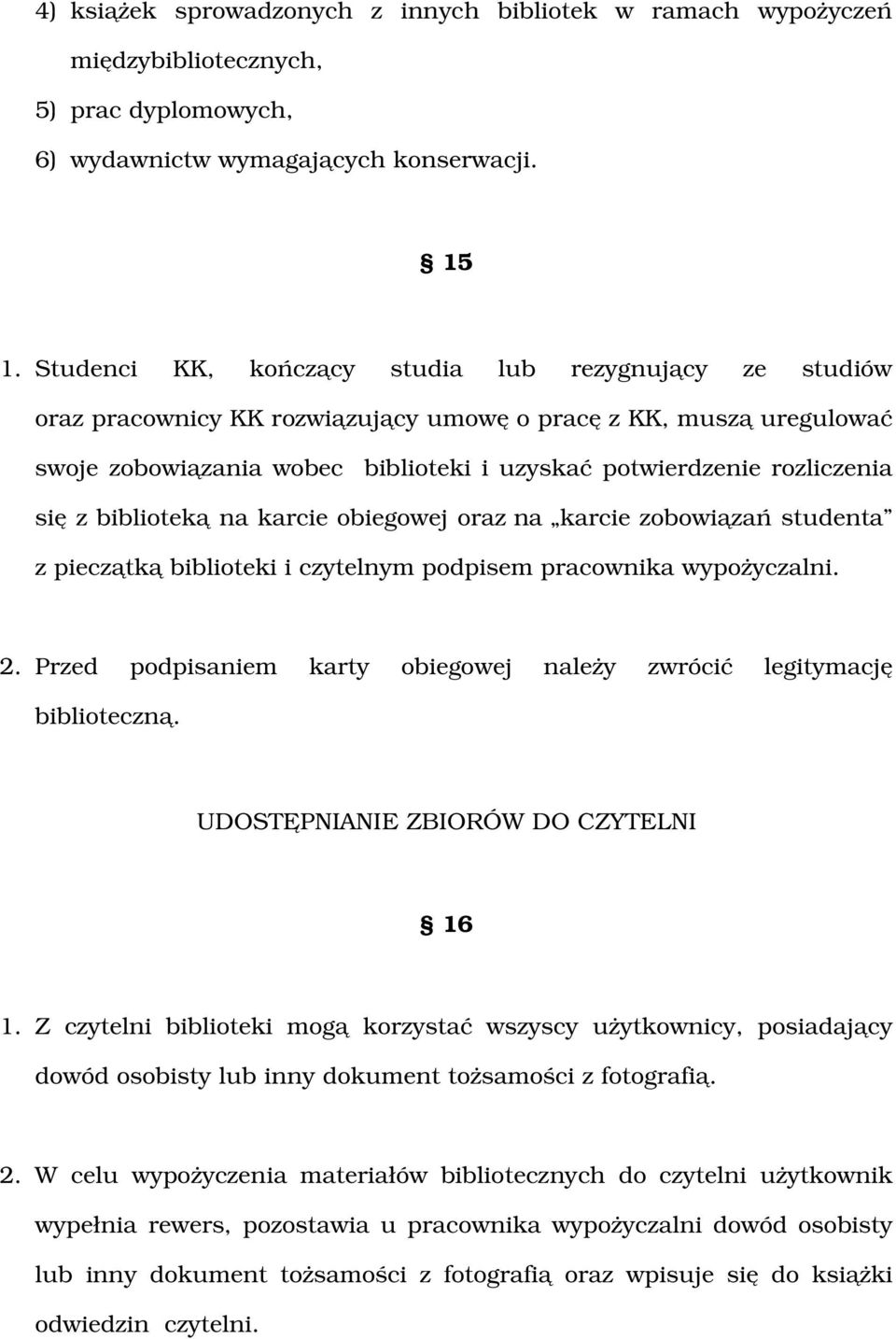 się z biblioteką na karcie obiegowej oraz na karcie zobowiązań studenta z pieczątką biblioteki i czytelnym podpisem pracownika wypożyczalni. 2.