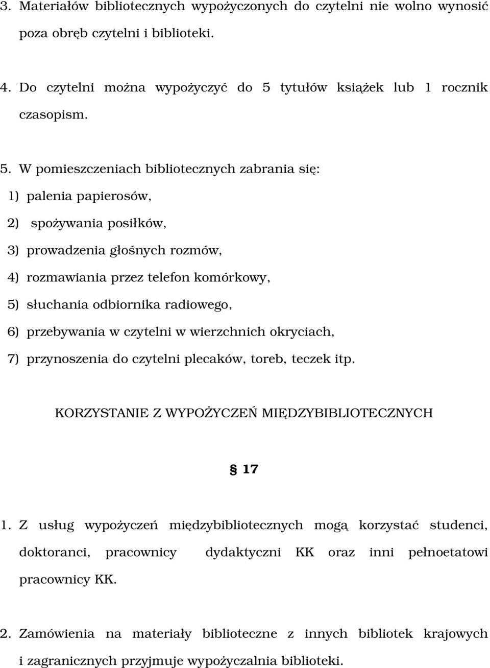 W pomieszczeniach bibliotecznych zabrania się: 1) palenia papierosów, 2) spożywania posiłków, 3) prowadzenia głośnych rozmów, 4) rozmawiania przez telefon komórkowy, 5) słuchania odbiornika