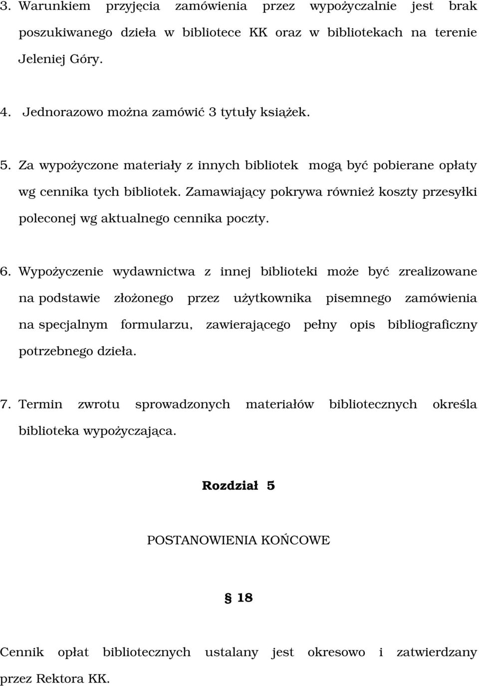 Wypożyczenie wydawnictwa z innej biblioteki może być zrealizowane na podstawie złożonego przez użytkownika pisemnego zamówienia na specjalnym formularzu, zawierającego pełny opis bibliograficzny