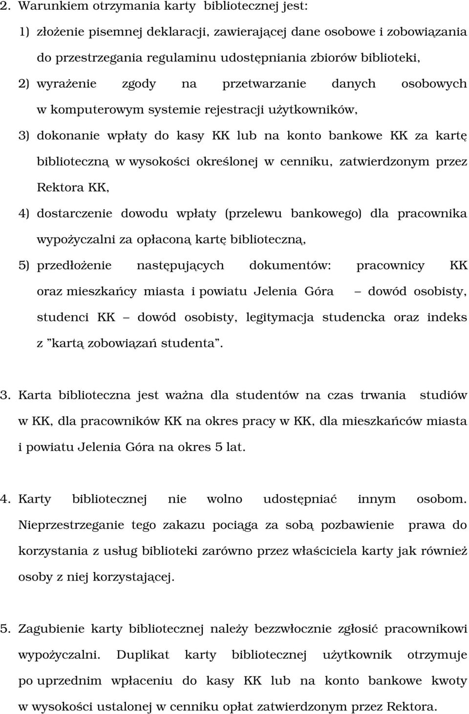 cenniku, zatwierdzonym przez Rektora KK, 4) dostarczenie dowodu wpłaty (przelewu bankowego) dla pracownika wypożyczalni za opłaconą kartę biblioteczną, 5) przedłożenie następujących dokumentów: