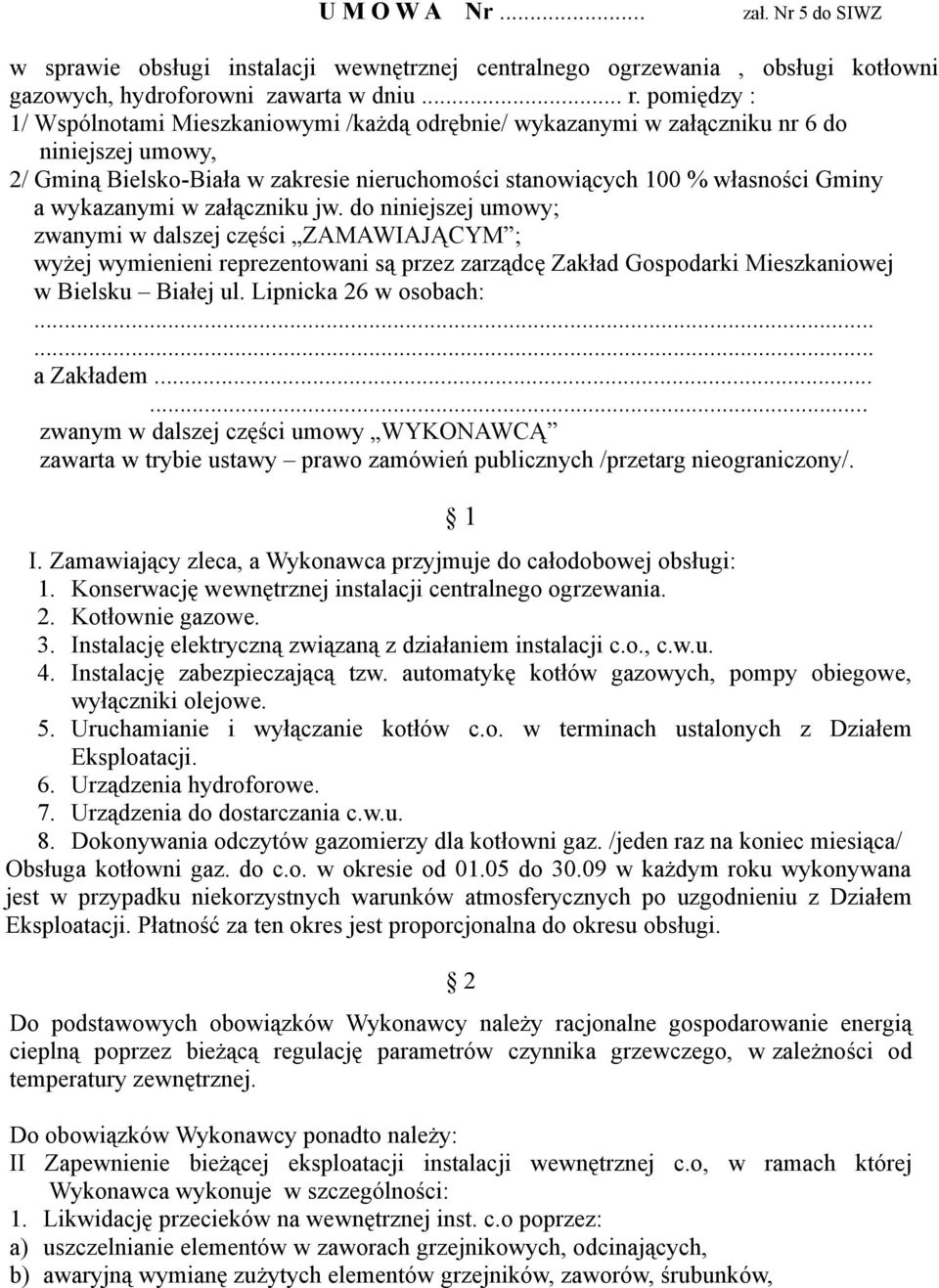 wykazanymi w załączniku jw. do niniejszej umowy; zwanymi w dalszej części ZAMAWIAJĄCYM ; wyżej wymienieni reprezentowani są przez zarządcę Zakład Gospodarki Mieszkaniowej w Bielsku Białej ul.