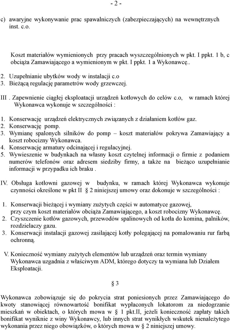 Zapewnienie ciągłej eksploatacji urządzeń kotłowych do celów c.o, w ramach której Wykonawca wykonuje w szczególności : 1. Konserwację urządzeń elektrycznych związanych z działaniem kotłów gaz. 2.