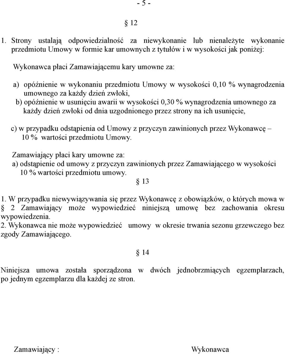 opóźnienie w wykonaniu przedmiotu Umowy w wysokości 0,10 % wynagrodzenia umownego za każdy dzień zwłoki, b) opóźnienie w usunięciu awarii w wysokości 0,30 % wynagrodzenia umownego za każdy dzień