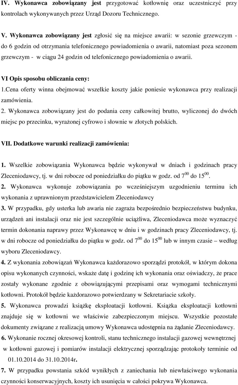 od telefonicznego powiadomienia o awarii. VI Opis sposobu obliczania ceny: 1.Cena oferty winna obejmować wszelkie koszty jakie poniesie wykonawca przy realizacji zamówienia. 2.