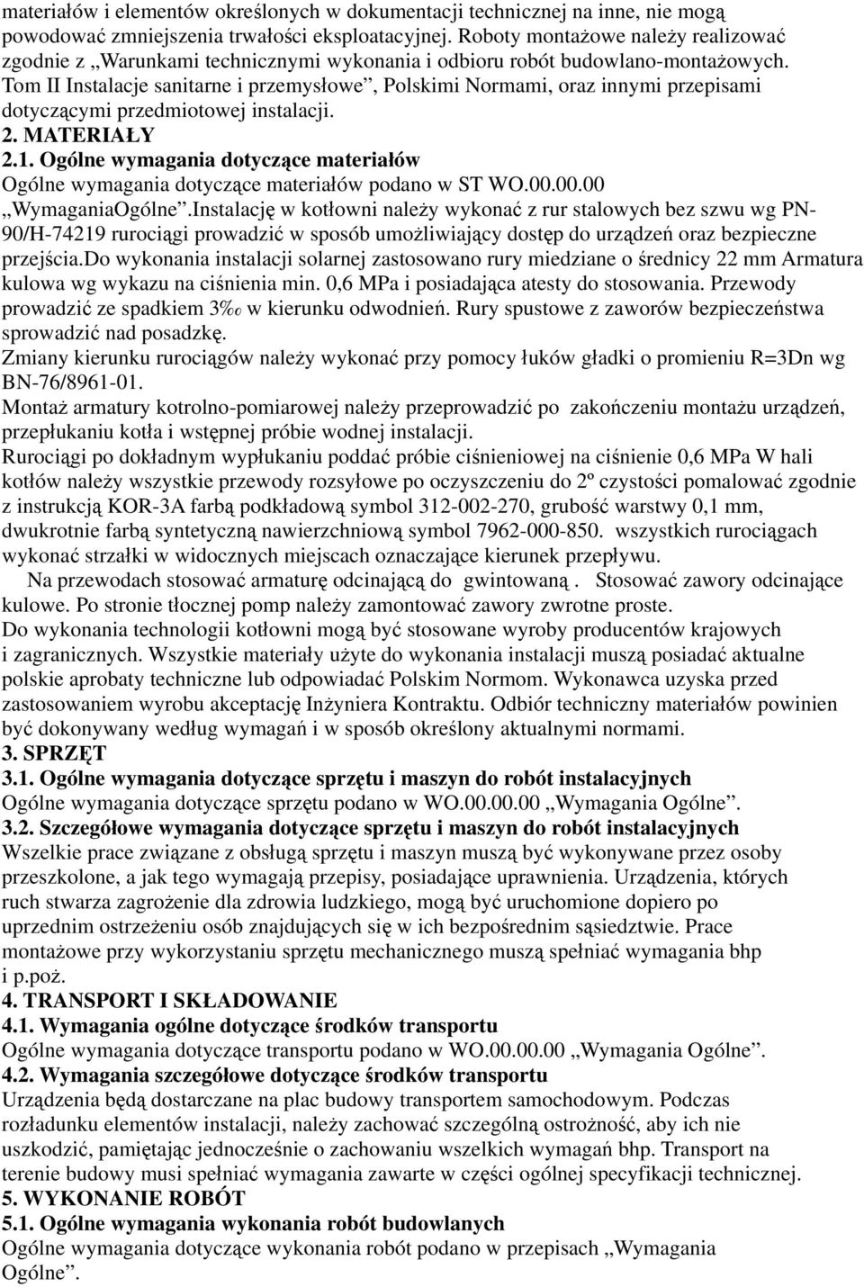 Tom II Instalacje sanitarne i przemysłowe, Polskimi Normami, oraz innymi przepisami dotyczącymi przedmiotowej instalacji. 2. MATERIAŁY 2.1.