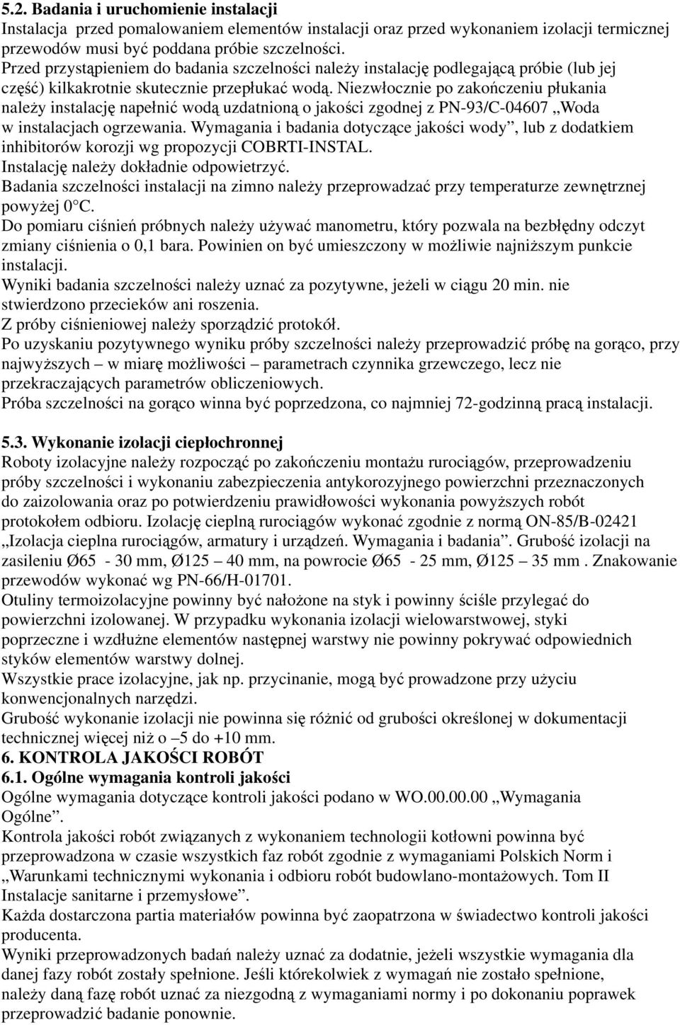 Niezwłocznie po zakończeniu płukania należy instalację napełnić wodą uzdatnioną o jakości zgodnej z PN-93/C-04607 Woda w instalacjach ogrzewania.