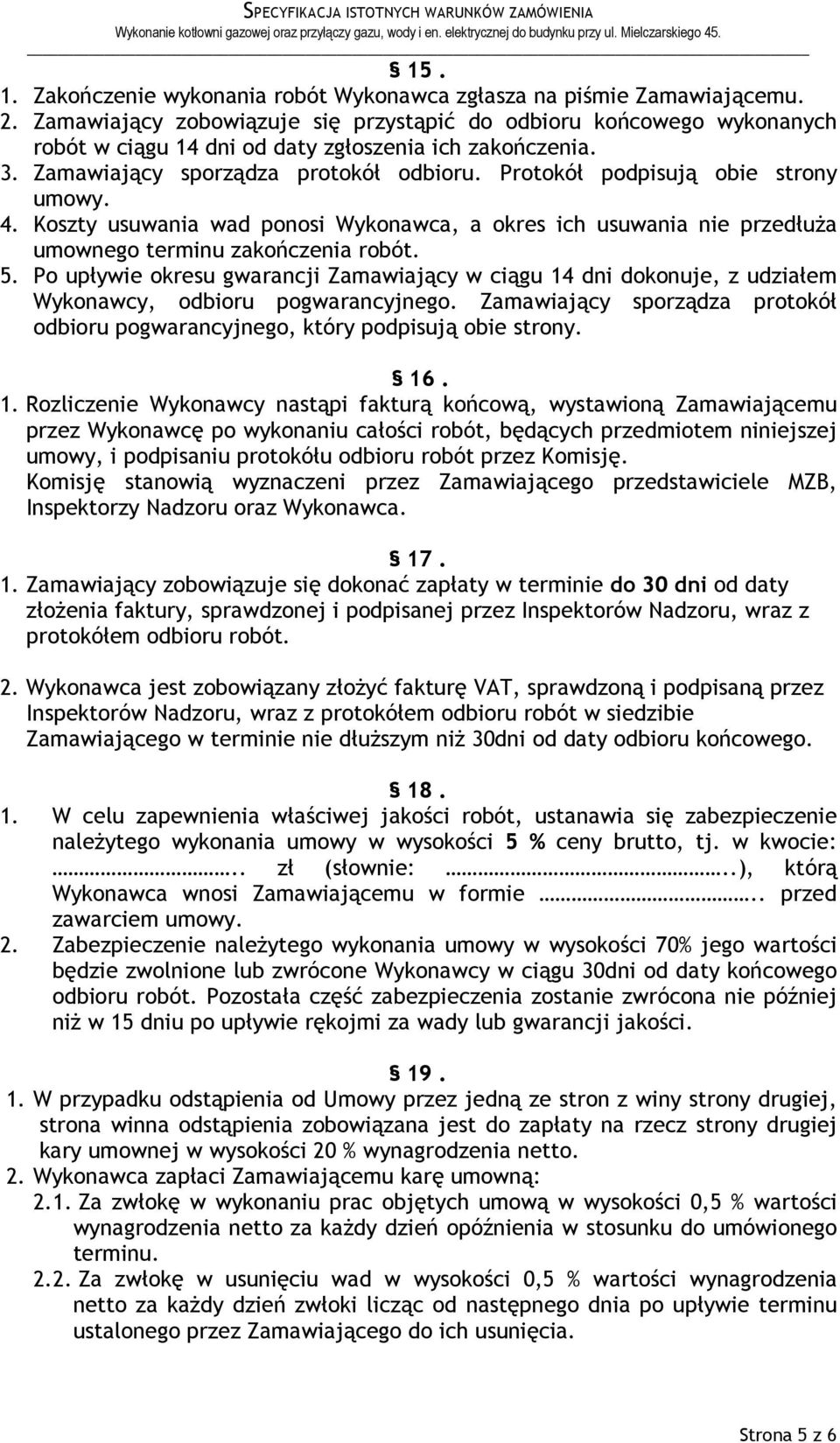 Protokół podpisują obie strony umowy. 4. Koszty usuwania wad ponosi Wykonawca, a okres ich usuwania nie przedłuŝa umownego terminu zakończenia robót. 5.