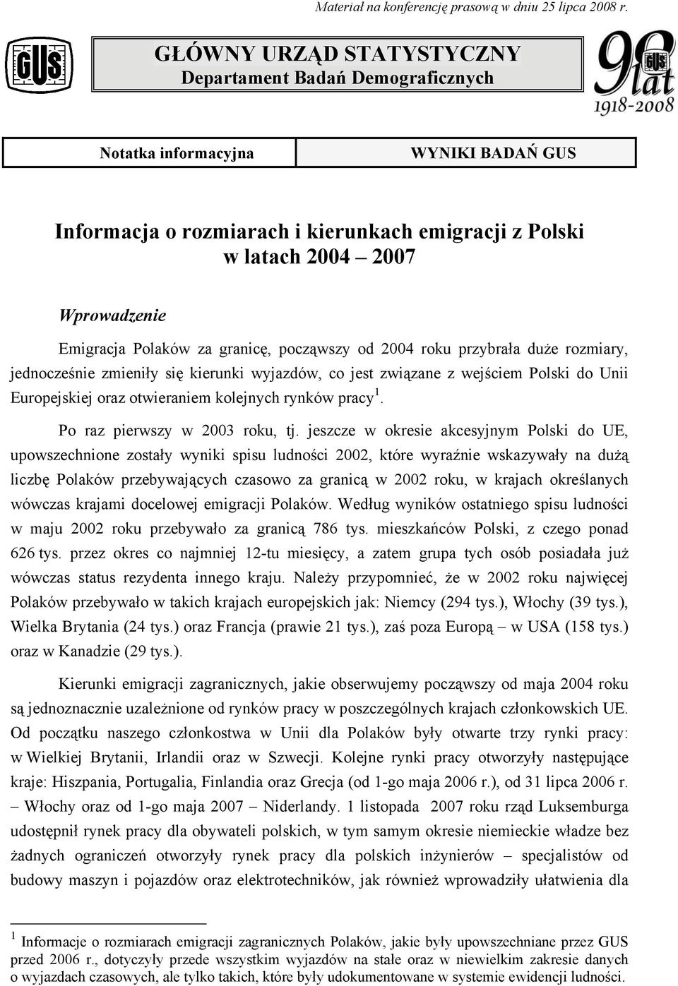 Polaków za granicę, począwszy od 2004 roku przybrała duże rozmiary, jednocześnie zmieniły się kierunki wyjazdów, co jest związane z wejściem Polski do Unii Europejskiej oraz otwieraniem kolejnych