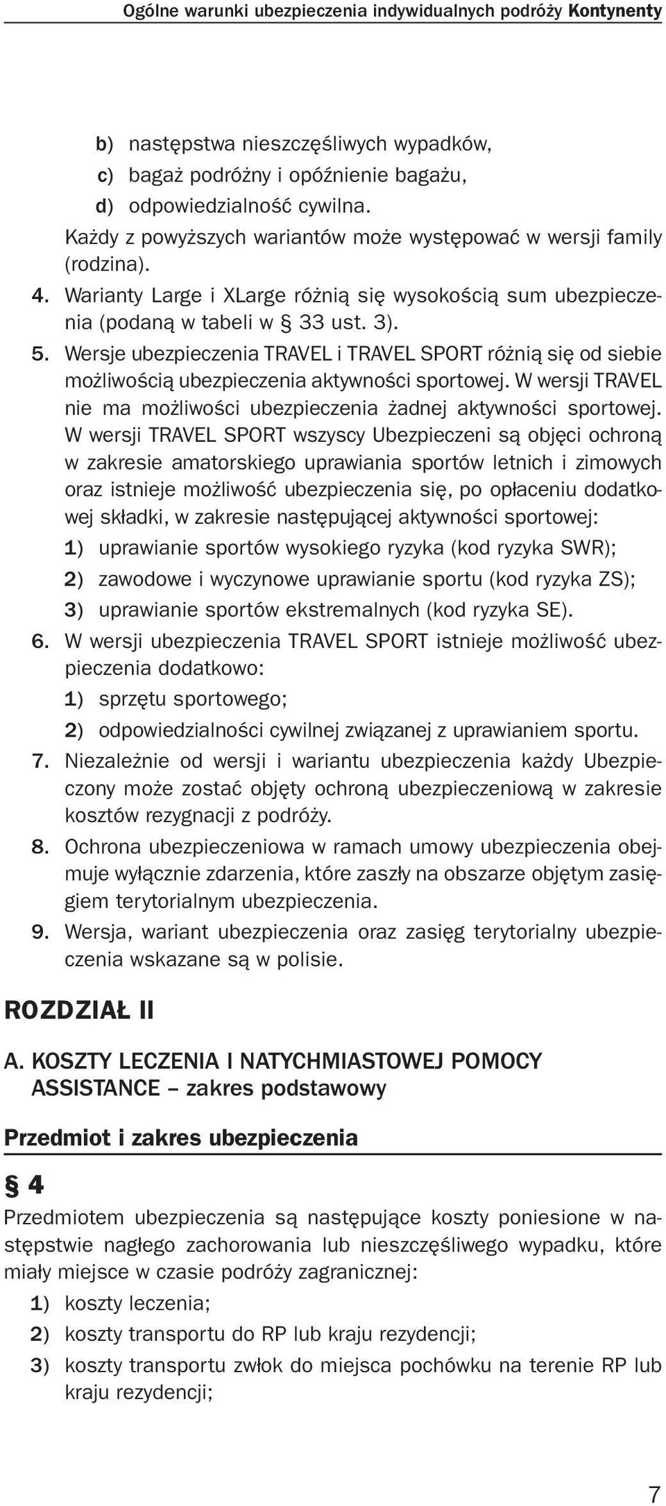 Wersje ubezpieczenia TRAVEL i TRAVEL SPORT różnią się od siebie możliwością ubezpieczenia aktywności sportowej. W wersji TRAVEL nie ma możliwości ubezpieczenia żadnej aktywności sportowej.