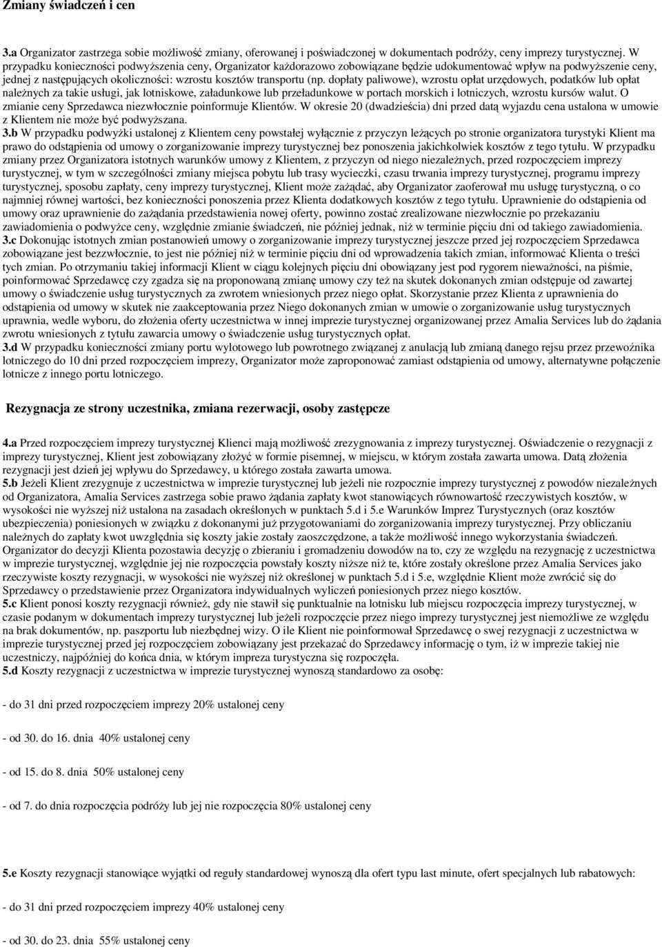 dopłaty paliwowe), wzrostu opłat urzędowych, podatków lub opłat należnych za takie usługi, jak lotniskowe, załadunkowe lub przeładunkowe w portach morskich i lotniczych, wzrostu kursów walut.