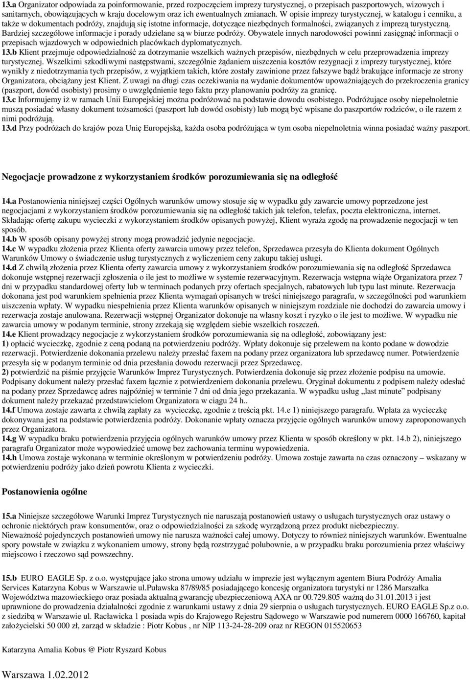 Bardziej szczegółowe informacje i porady udzielane są w biurze podróży. Obywatele innych narodowości powinni zasięgnąć informacji o przepisach wjazdowych w odpowiednich placówkach dyplomatycznych. 13.