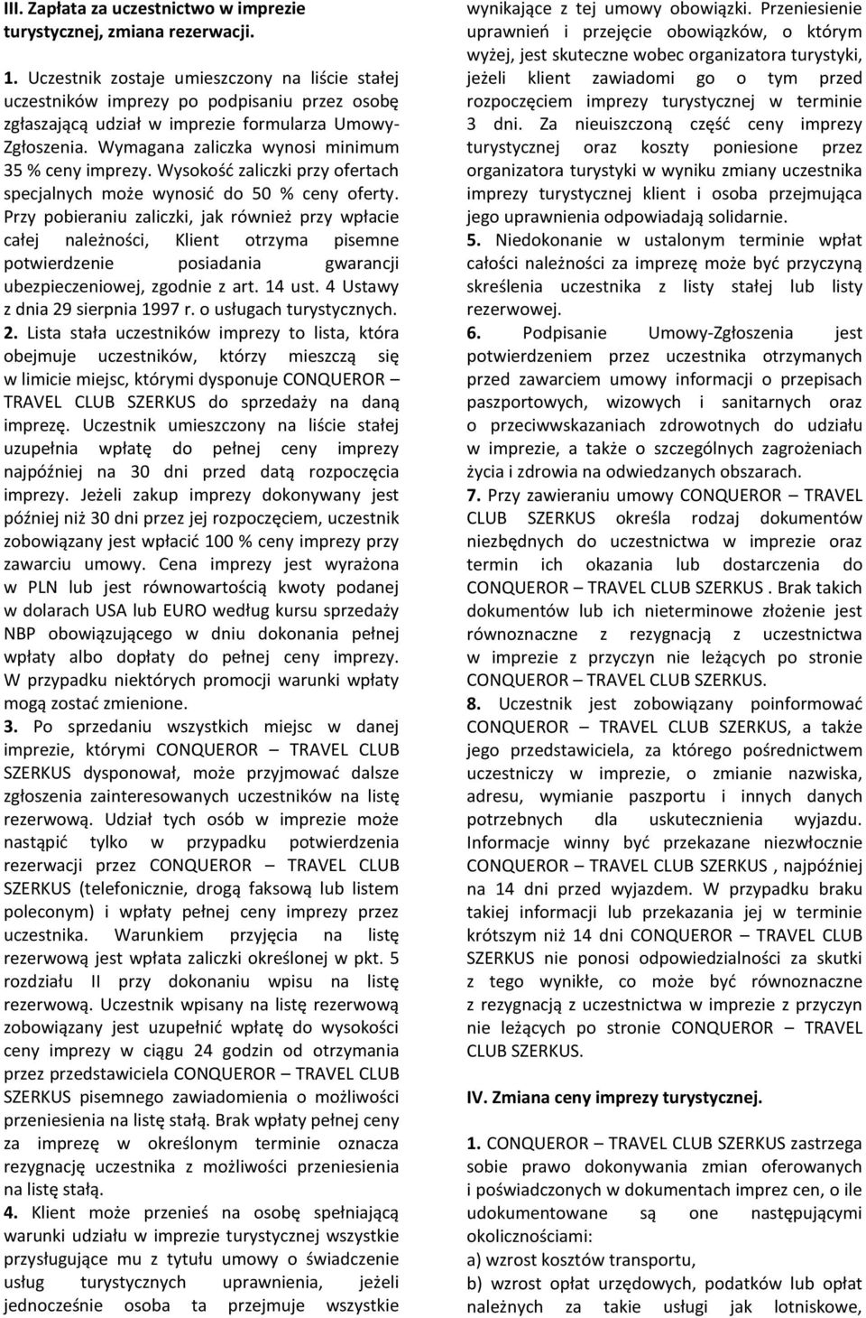 Wymagana zaliczka wynosi minimum 35 % ceny imprezy. Wysokośd zaliczki przy ofertach specjalnych może wynosid do 50 % ceny oferty.