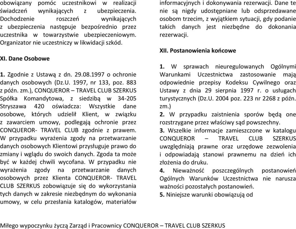 Zgodnie z Ustawą z dn. 29.08.1997 o ochronie danych osobowych (Dz.U. 1997, nr 133, poz. 883 z późn. zm.