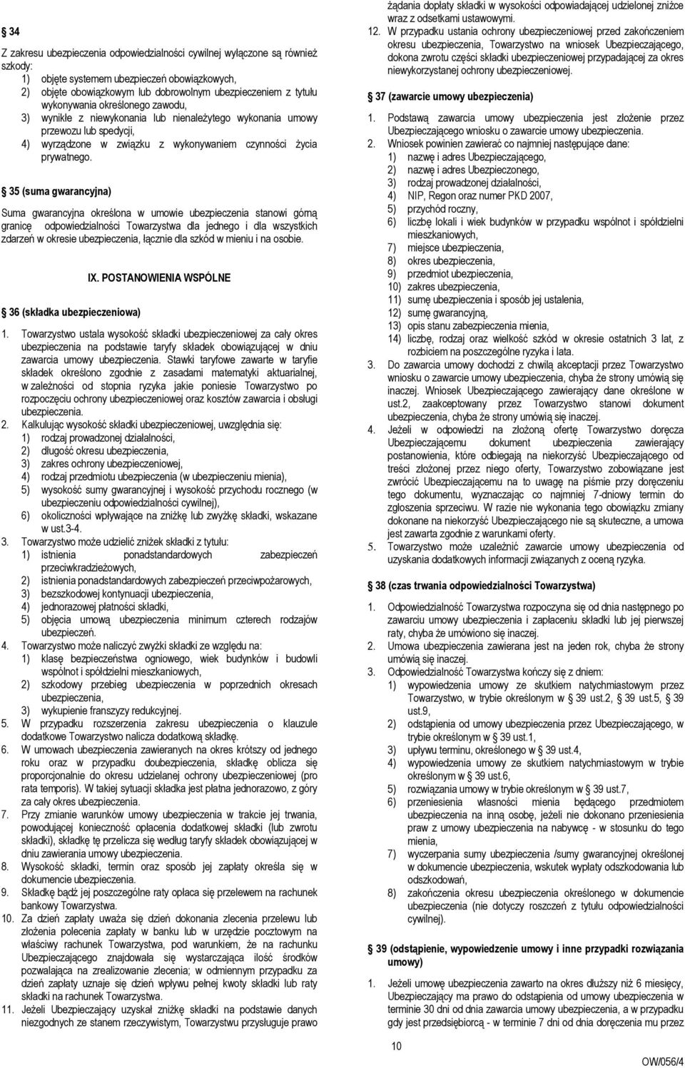 35 (suma gwarancyjna) Suma gwarancyjna określona w umowie ubezpieczenia stanowi górną granicę odpowiedzialności Towarzystwa dla jednego i dla wszystkich zdarzeń w okresie ubezpieczenia, łącznie dla