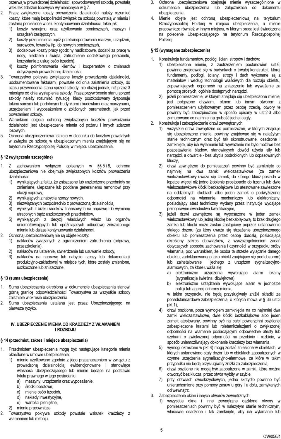 1) koszty wynajmu oraz użytkowania pomieszczeń, maszyn i urządzeń zastępczych, 2) koszty przeniesienia bądź przetransportowania maszyn, urządzeń, surowców, towarów itp.