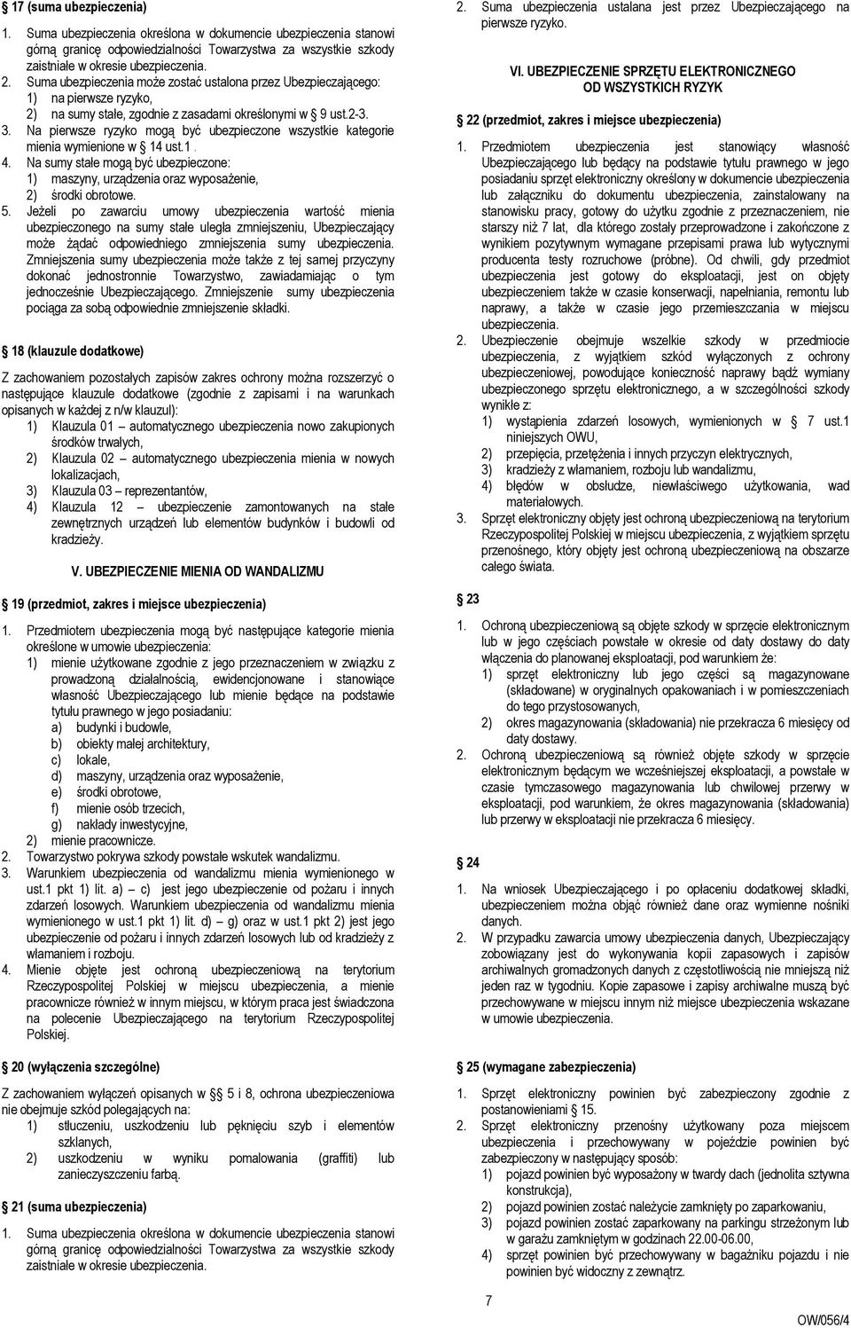 Na pierwsze ryzyko mogą być ubezpieczone wszystkie kategorie mienia wymienione w 14 ust.1. 4. Na sumy stałe mogą być ubezpieczone: 1) maszyny, urządzenia oraz wyposażenie, 2) środki obrotowe. 5.