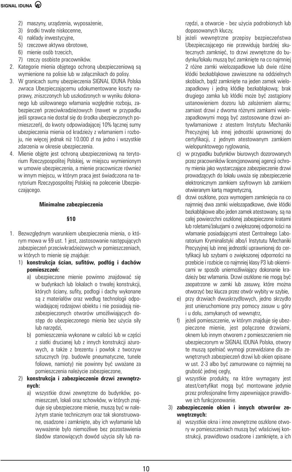 W granicach sumy ubezpieczenia SIGNAL IDUNA Polska zwraca Ubezpieczajàcemu udokumentowane koszty naprawy, zniszczonych lub uszkodzonych w wyniku dokonanego lub usi owanego w amania wzgl dnie rozboju,