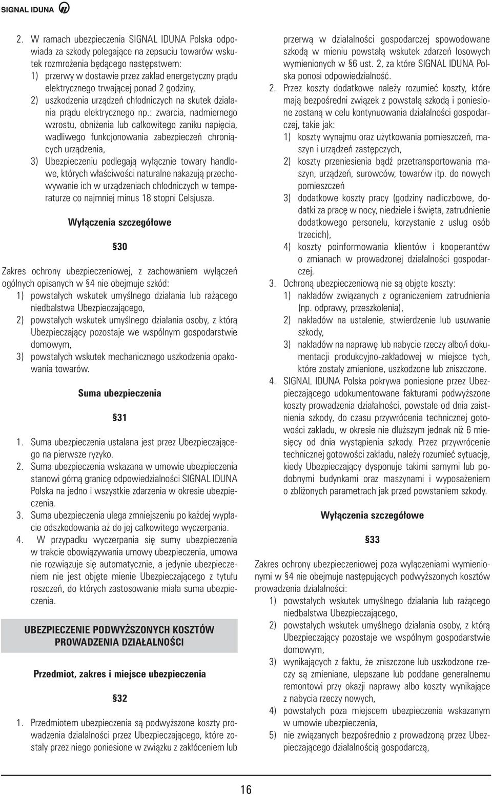 : zwarcia, nadmiernego wzrostu, obni enia lub ca kowitego zaniku napi cia, wadliwego funkcjonowania zabezpieczeƒ chroniàcych urzàdzenia, 3) Ubezpieczeniu podlegajà wy àcznie towary handlowe, których