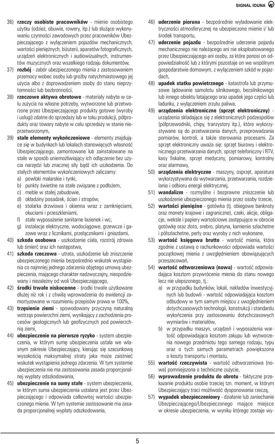 elektronicznych i audiowizualnych, instrumentów muzycznych oraz wszelkiego rodzaju dokumentów, 37) rozbój - zabór ubezpieczonego mienia z zastosowaniem przemocy wobec osoby lub groêby