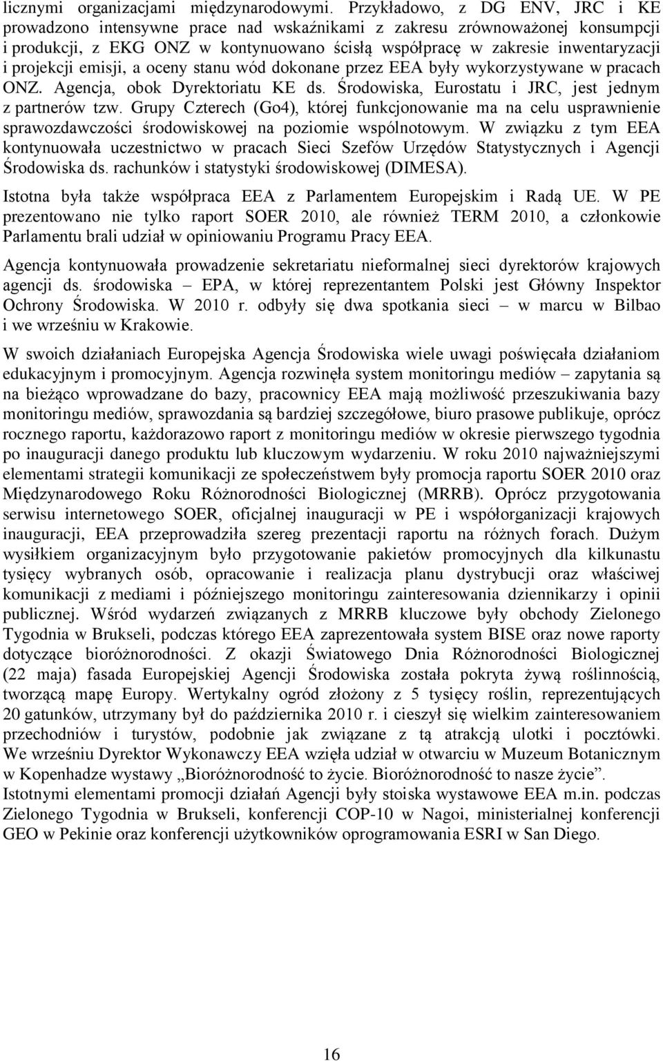 projekcji emisji, a oceny stanu wód dokonane przez EEA były wykorzystywane w pracach ONZ. Agencja, obok Dyrektoriatu KE ds. Środowiska, Eurostatu i JRC, jest jednym z partnerów tzw.